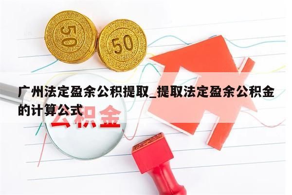 广州法定盈余公积提取_提取法定盈余公积金的计算公式